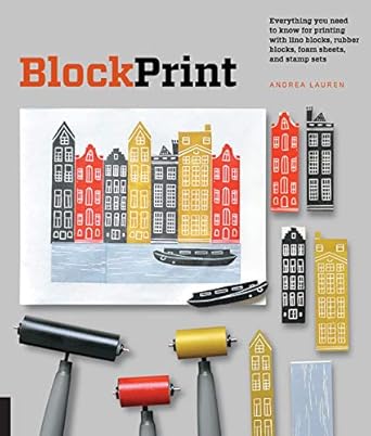 Block Print: Everything You Need to Know for Printing with Lino Blocks, Rubber Blocks, Foam Sheets, and Stamp Sets