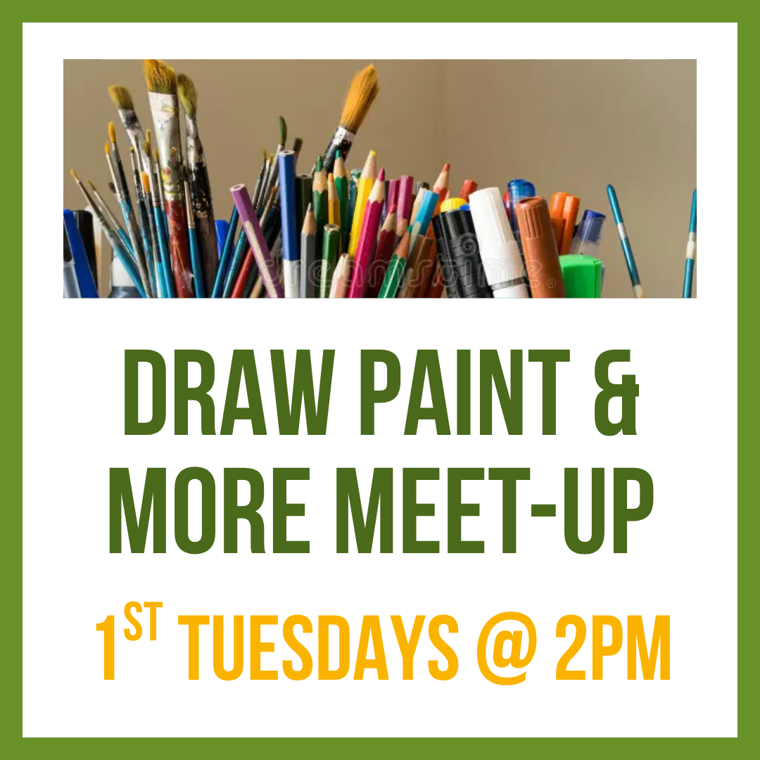 Draw Paint & More; 1st Tuesdays @ 2pm