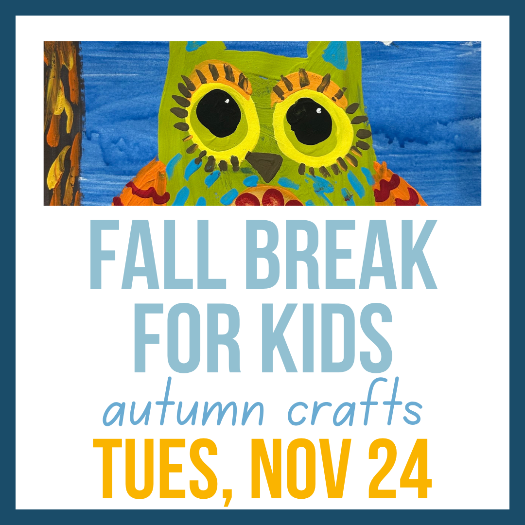 Break-from-Break: Autumn Crafts; Tues, Nov 24 @ 9:30-12:30