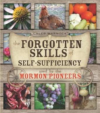 Forgotten Skills of Self-Sufficiency: Used by the Mormon Pioneers