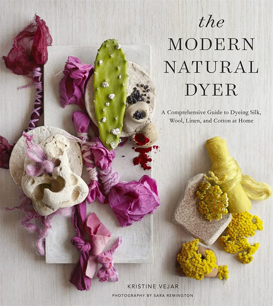 Modern Natural Dyer: A Comprehensive Guide to Dyeing Silk, Wool, Linen and Cotton at Home