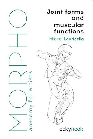 Morpho: Joint Forms and Muscular Functions: (Anatomy for Artists #6)