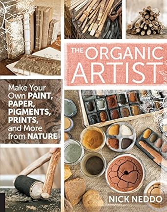 The Organic Artist: Make Your Own Paint, Paper, and more