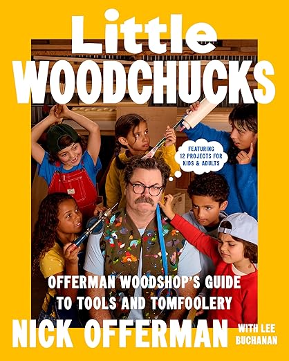 Little Woodchucks: Offerman Woodshop's Guide to Tools & Tomfoolery