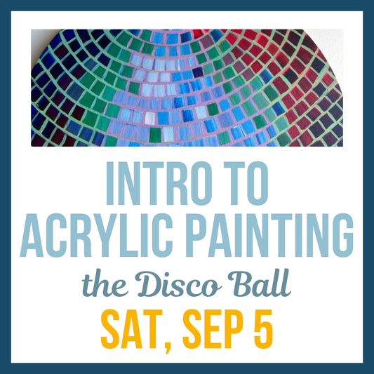 Introduction to Acrylic Painting: Disco Ball; Sat, Sep 5 @ 2:00pm**