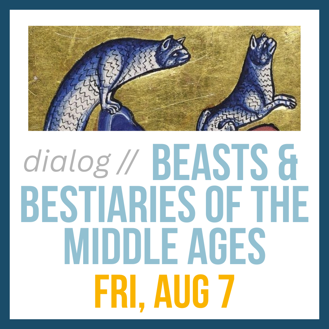 Dialog: Beasts & Bestiaries of the Middle Ages; Fri, Aug 7 @ 7:00pm