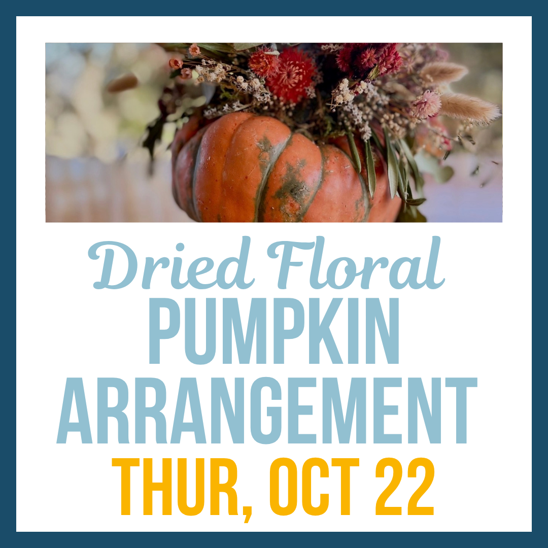Dried Floral Pumpkin Arrangement; Thur, Oct 22 @ 5:30pm**