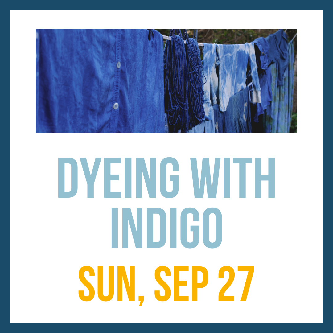 Indigo Dye Workshop; Sun, Sep 27 @ 10:00am