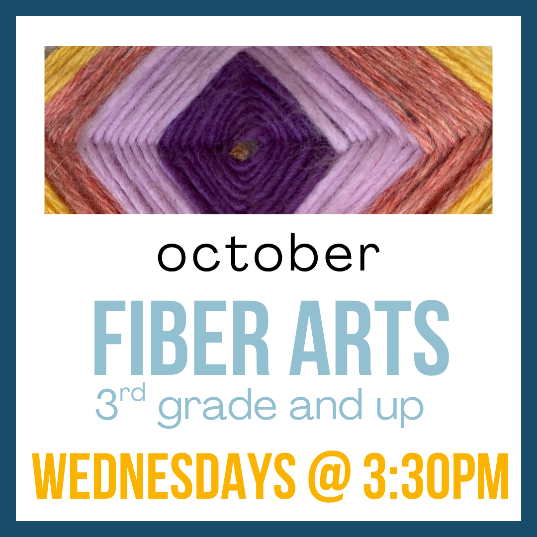 Fiber Arts (October), 3rd grade & up; Wed @ 3:30pm