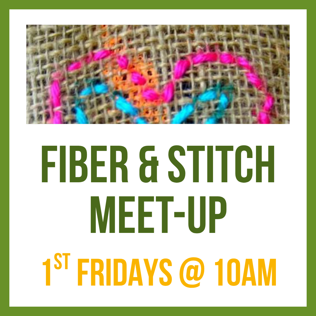 Fiber & Stitch Meet-up; 1st Fridays @ 10am