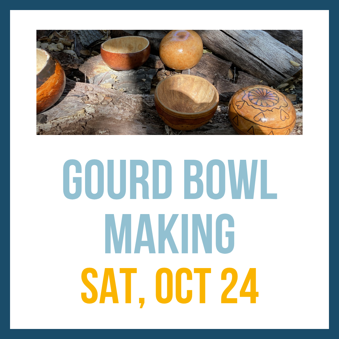 Gourd Bowl Making; Sat, Oct 24 @ 3:00pm