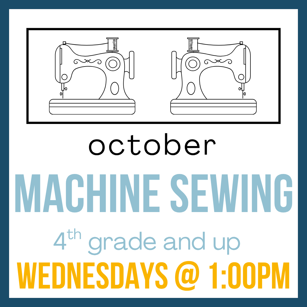 Machine Sewing (October), 4th grade and up; Wednesdays @ 1pm
