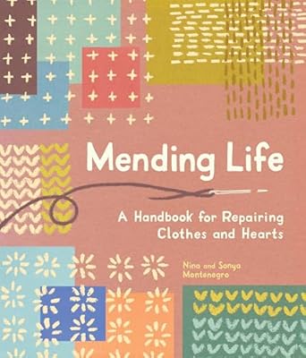 Mending Life: A Handbook for Repairing Clothes and Hearts (and Patching to Practice Sustainable Fashion and Fix the Clothes You Love)