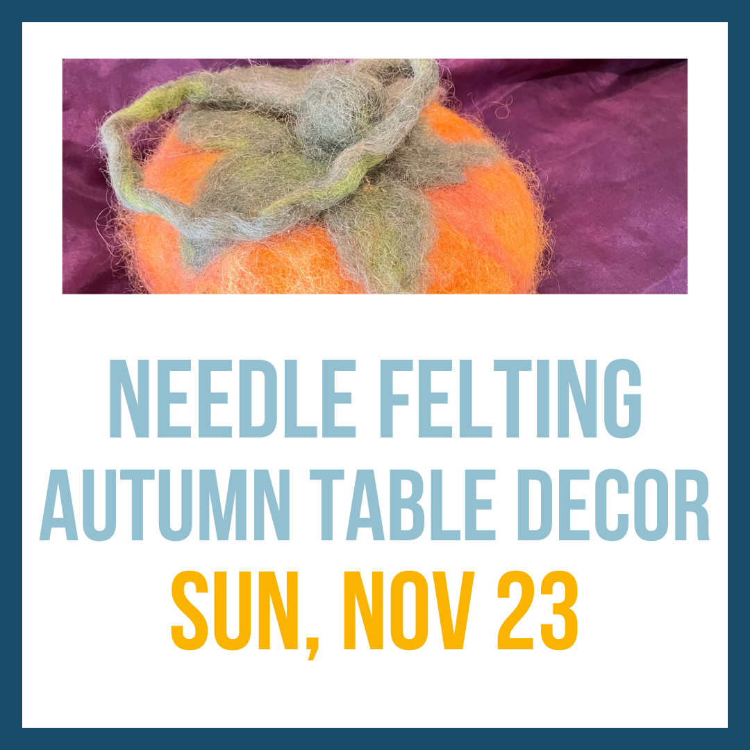 Needle Felting Autumn Table Decor, Nov 23, 2:00-4:00pm