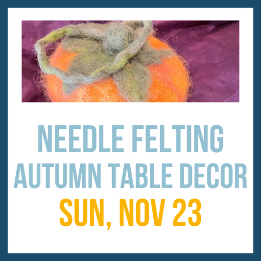 Needle Felting Autumn Table Decor, Nov 23, 2:00-4:00pm