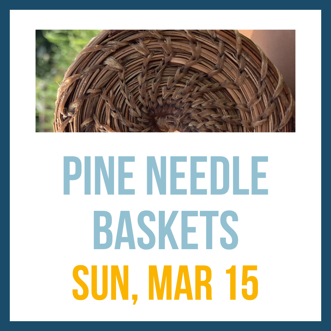 Pine Needle Baskets; Sun, Apr 19 @ 11:00am**