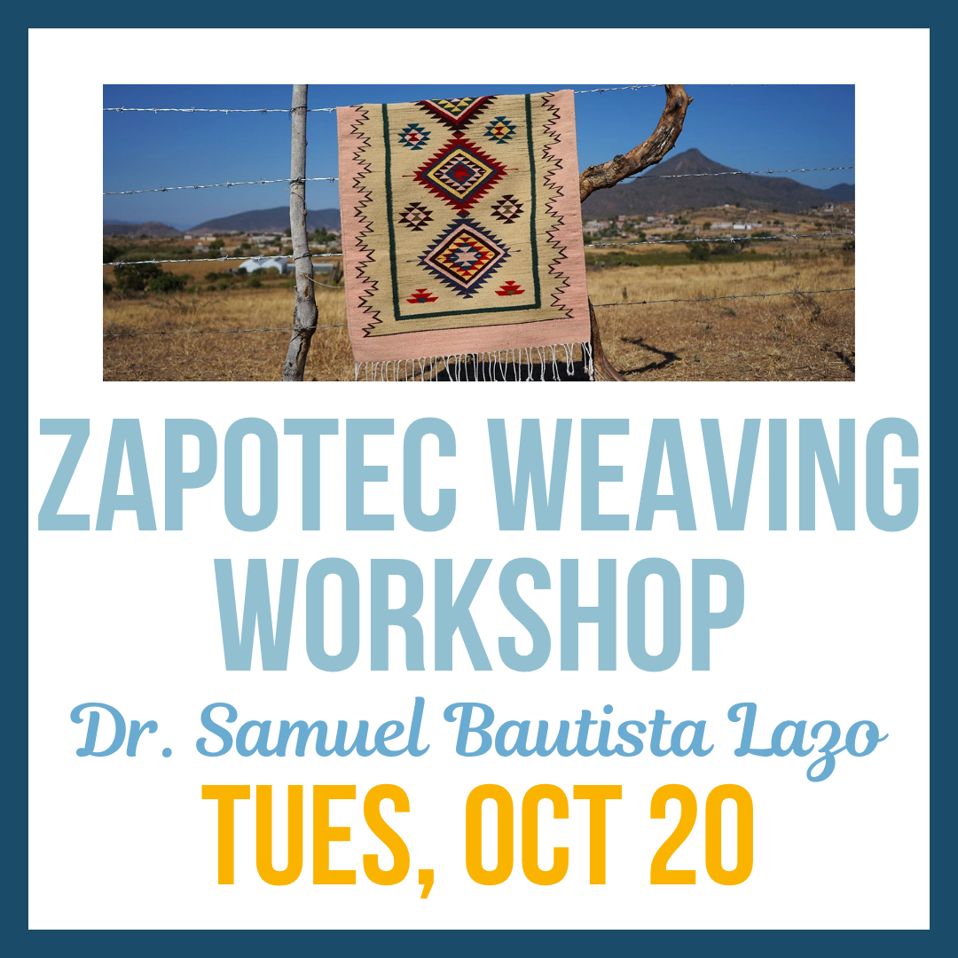 Zapotec Weaving Workshop; Tues, Oct 20 @10am-4pm