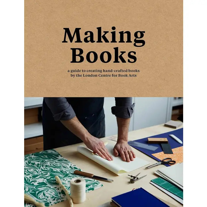 Making Books: A Guide to Creating Handcrafted Books by the London Center for Book Arts