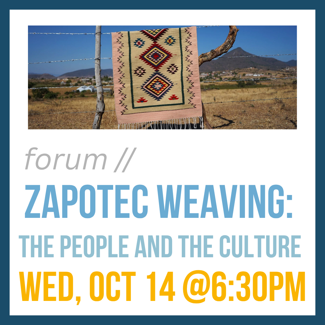 Forum// Zapotec Weaving: The people and the culture; Wed, Oct 14 @ 6:30pm